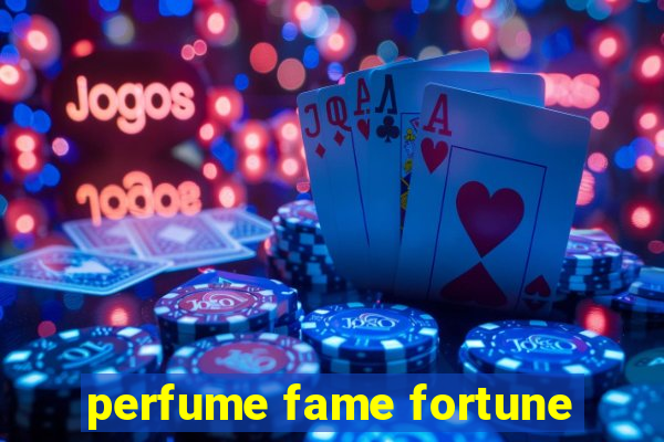 perfume fame fortune